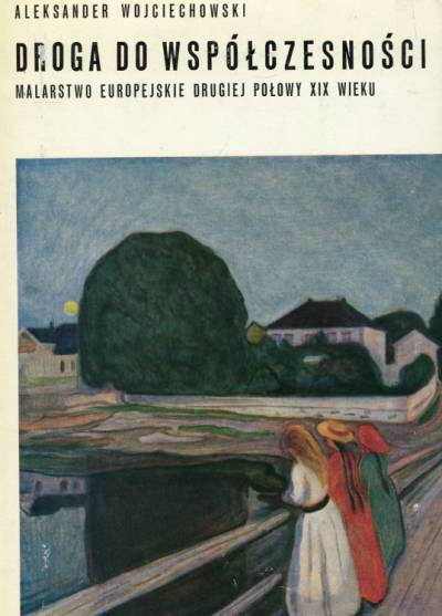 Aleksander Wojciechowski - Droga do współczesności. Malarstwo europejskie drugiej połowy XIX wieku
