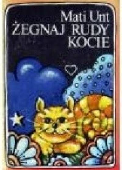 Mati Unt - Żegnaj rudy kocie. Powieść naiwna