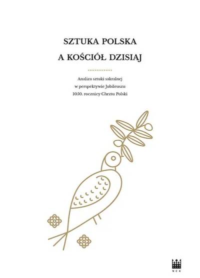 zbior. - Sztuka polska a Kościół dzisiaj. Analiza sztuki sakralnej w perspektywie jubileuszu 1050 rocznicy chrztu Polski