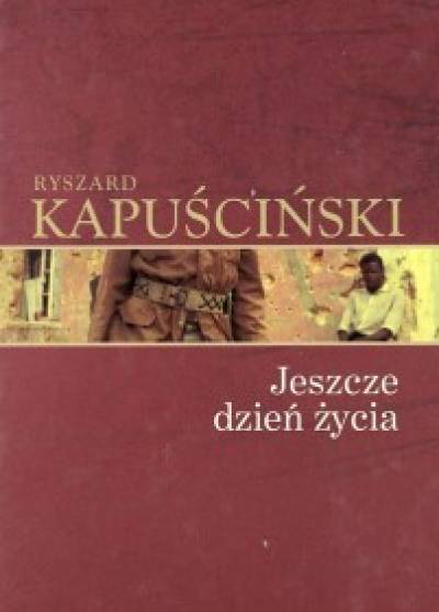 Ryszard Kapuściński - Jeszcze dzień życia