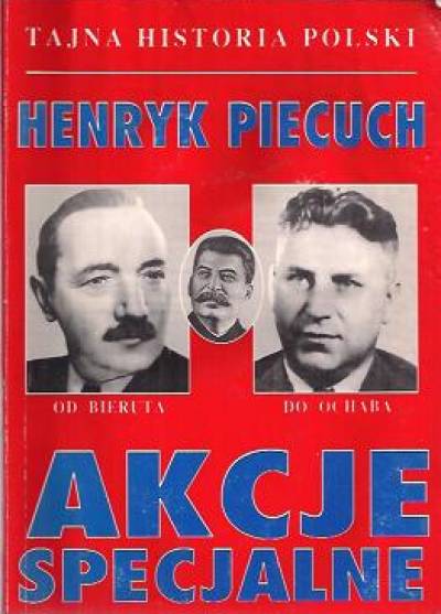 Henryk Piecuch - Akcje specjalne. Od Bieruta do Ochaba  (Tajna historia Polski)