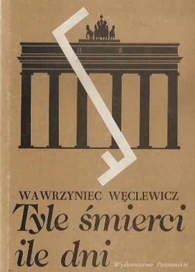 Wawrzyniec Węclewicz - Tyle śmierci, ile dni. Wspomnienia z Berlina, Sachsenhausen, Neuengamme, Sztokholmu