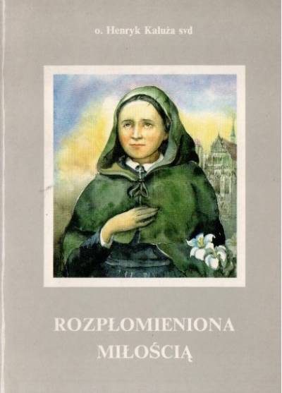 Henryk Kałuża svd - Rozpłomieniona miłością. Poezje o Matce Marii Merkert