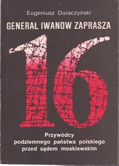 Eugeniusz Duraczyński - Generał Iwanow zaprasza. Przywódcy podziemnego państwa polskiego przed sądem moskiewskim