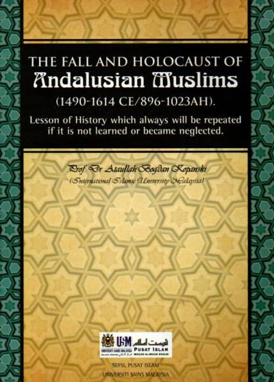 Bogdan Kopanski - The Fall and Holocaust od Andalusian Muslims (1490-1614 CE / 896-1023 AH)