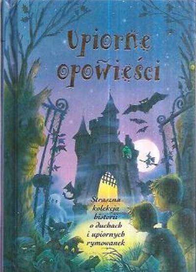 Repchuk, Keene, Cowan, Wootton, Wallace - Upiorne opowieści. Straszna kolekcja historii o duchach i upiornych rymowanek