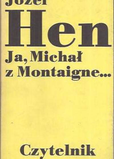 Józef Hen - Ja, Michał z Montaigne...