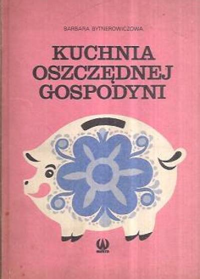 Barbara Bytnerowiczowa - Kuchnia oszczędnej gospodyni