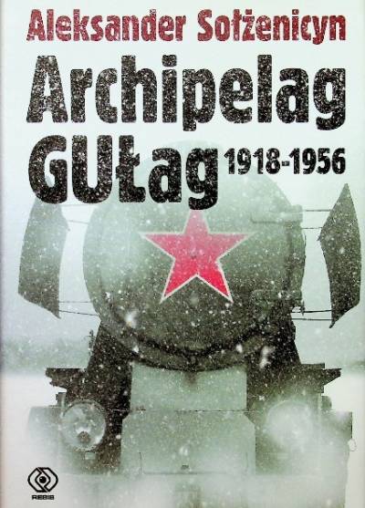 Aleksander Sołżenicyn - Aleksander Sołżenicyn  Archipelag GUŁag 1918-1956. Próba dochodzenia literackiego (komplet 3 tomów, części I-VII)