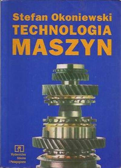 Stefan Okoniewski - Technologia maszyn. Podręcznik dla technikum