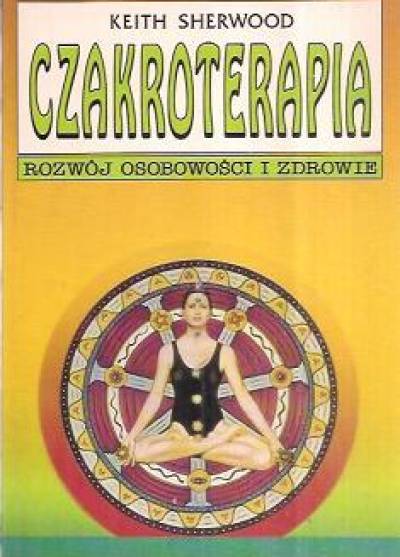 Keith Sherwood - Czakroterapia. Rozwój osobowości i zdrowie