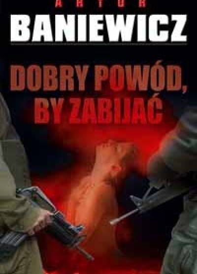 Artur Baniewicz - Dobry powód, by zabijać