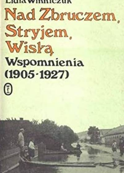 Lidia Winniczuk - Nad Zbruczem, Stryjem, Wisłą. Wspomnienia (1905-1927)