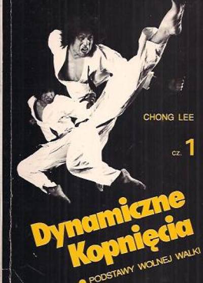 Chong Lee - Dynamiczne kopnięcia. Cz. 1.  Podstawy wolnej walki