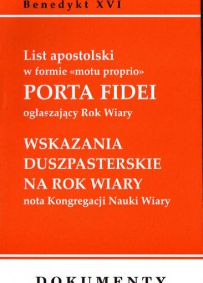 Benedykt XVI - List apostolski Porta fidei ogłaszający Rok Wiary (plus wskazania duszpasterskie Kongregacji Nauki Wiary)