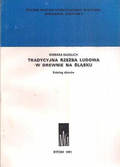 Barbara Bazielich - Tradycyjna rzeźba ludowa w drewnie na Śląsku. Katalog zbiorów