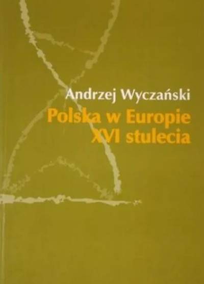 Andrzej Wyczański - Polska w Europie XVI stulecia