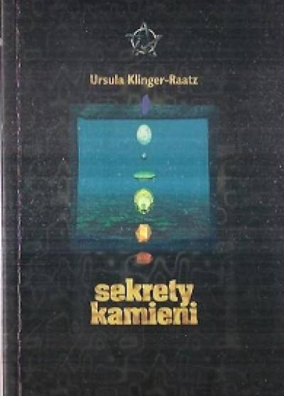 Urszula Klinger-Raatz - Sekrety kamieni. Poradnik aktywacji siedmiu centrów energetycznych człowieka przy użyciu kamieni szlachetnych i ozdobnych